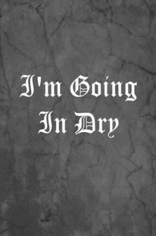 Cover of I'm Going In Dry