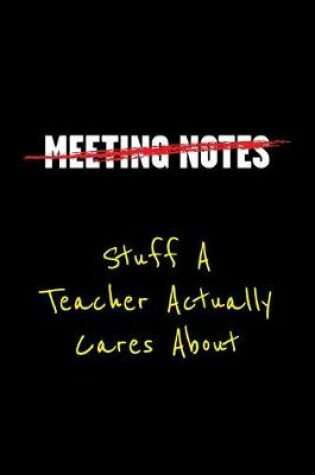 Cover of Meeting Notes Stuff a Teacher Actually Cares about