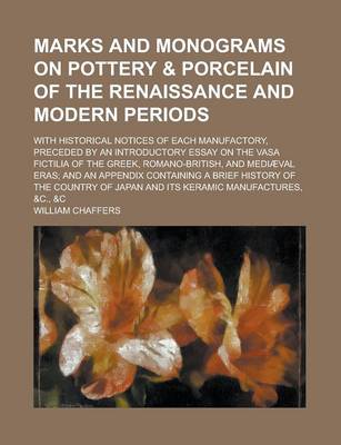 Book cover for Marks and Monograms on Pottery & Porcelain of the Renaissance and Modern Periods; With Historical Notices of Each Manufactory, Preceded by an Introductory Essay on the Vasa Fictilia of the Greek, Romano-British, and Mediaeval Eras; And an