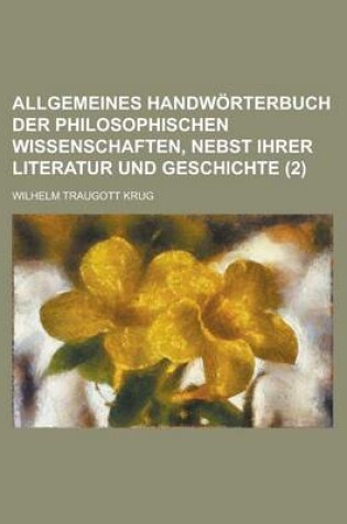 Cover of Allgemeines Handworterbuch Der Philosophischen Wissenschaften, Nebst Ihrer Literatur Und Geschichte (2 )
