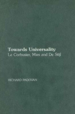 Cover of Towards Universality: Le Corbusier, Mies and de Stijl