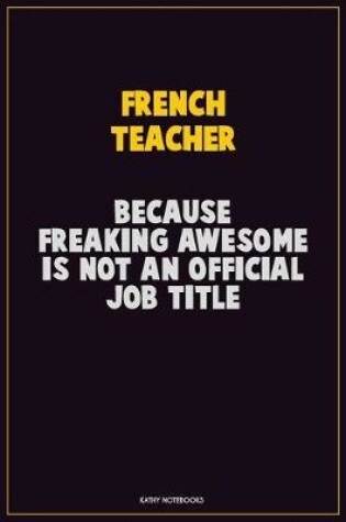 Cover of French Teacher, Because Freaking Awesome Is Not An Official Job Title