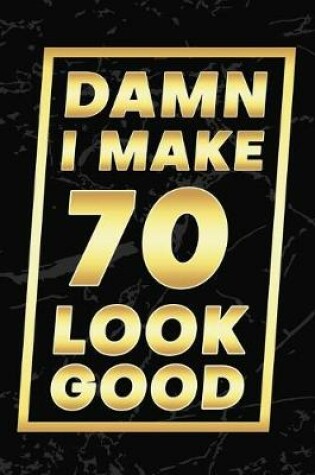 Cover of Damn I Make 70 Look Good
