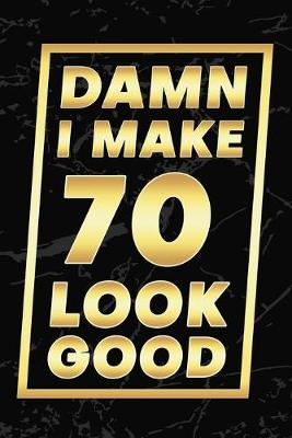 Book cover for Damn I Make 70 Look Good