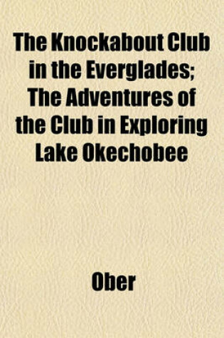 Cover of The Knockabout Club in the Everglades; The Adventures of the Club in Exploring Lake Okechobee