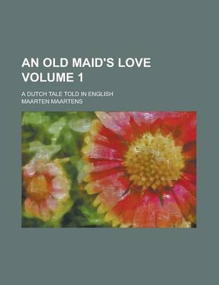 Book cover for An Old Maid's Love; A Dutch Tale Told in English Volume 1