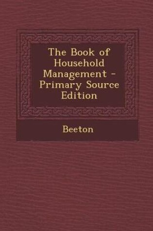 Cover of The Book of Household Management - Primary Source Edition