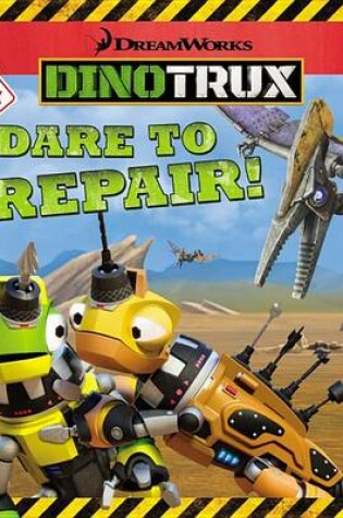 Cover of Dinotrux: Dare to Repair!