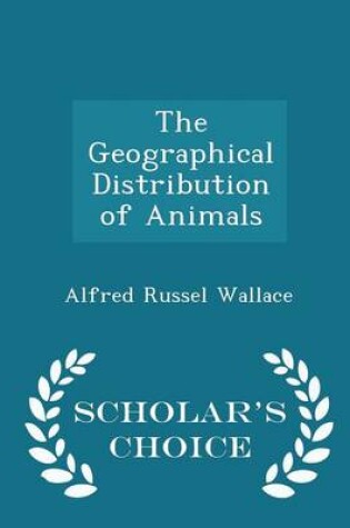 Cover of The Geographical Distribution of Animals - Scholar's Choice Edition
