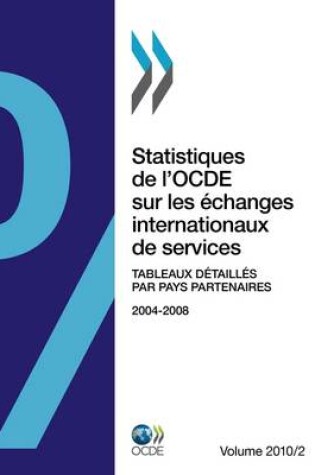 Cover of Statistiques De L'OCDE Sur Les Echanges Internationaux De Services 2010, Volume II, Tableaux Detailles Par Pays Partenaires