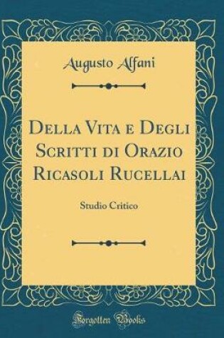 Cover of Della Vita E Degli Scritti Di Orazio Ricasoli Rucellai