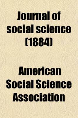 Book cover for Journal of Social Science (Volume 18-20); Containing the Transactions of the American Association