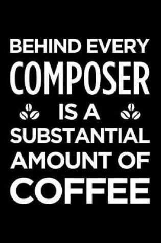 Cover of Behind Every Composer Is a Substantial Amount of Coffee