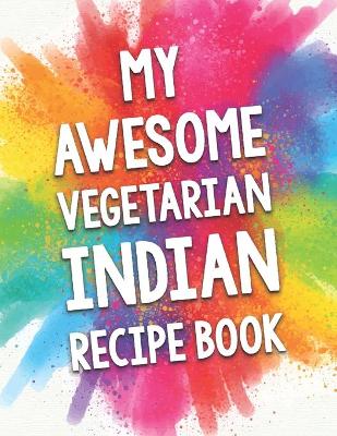 Book cover for My Awesome Vegetarian Indian Recipe Book