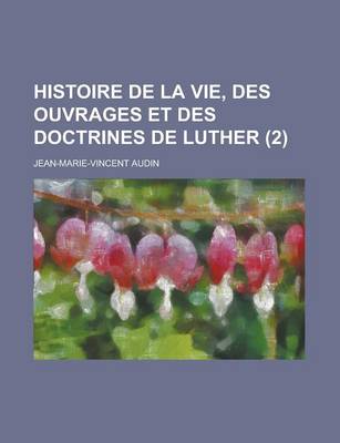 Book cover for Histoire de La Vie, Des Ouvrages Et Des Doctrines de Luther (2 )