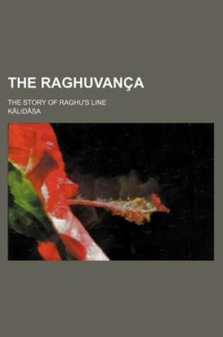 Cover of The Raghuvanca; The Story of Raghu's Line