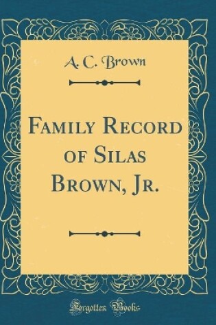 Cover of Family Record of Silas Brown, Jr. (Classic Reprint)