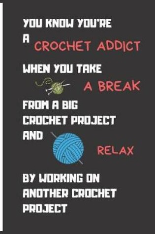 Cover of You Know You're a Crochet Addict When You Take a Break from a Big Crochet Project and Relax by Working on Another Crochet Project