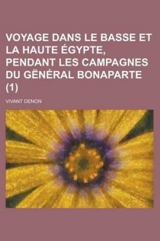 Cover of Voyage Dans Le Basse Et La Haute Egypte, Pendant Les Campagnes Du General Bonaparte (1)