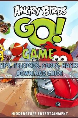 Cover of Angry Birds Go Game Tips, Telepods, Codes, Hacks, Download Guide