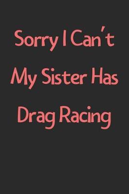 Book cover for Sorry I Can't My Sister Has Drag Racing