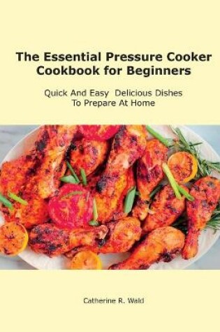 Cover of The Essential Pressure Cooker Cookbook for Beginners