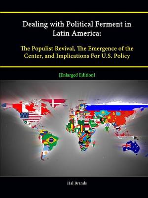 Book cover for Dealing with Political Ferment in Latin America: The Populist Revival, The Emergence of the Center, and Implications For U.S. Policy [Enlarged Edition]