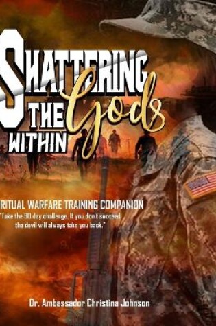 Cover of Shattering the gods Within Spiritual Warfare Training Companion