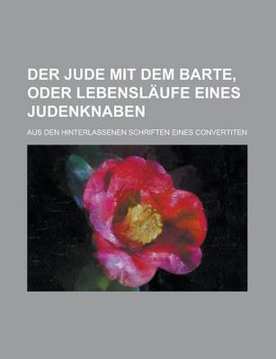 Book cover for Der Jude Mit Dem Barte, Oder Lebenslaufe Eines Judenknaben; Aus Den Hinterlassenen Schriften Eines Convertiten