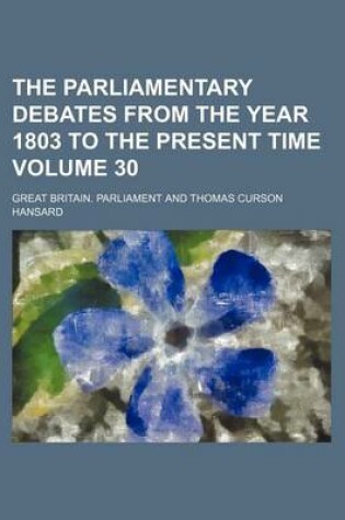 Cover of The Parliamentary Debates from the Year 1803 to the Present Time Volume 30