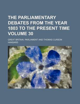 Book cover for The Parliamentary Debates from the Year 1803 to the Present Time Volume 30