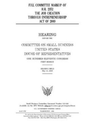 Cover of Full committee markup of H.R. 2352, the Job Creation through Entrepreneurship Act of 2009