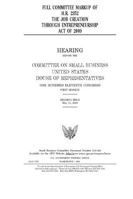 Book cover for Full committee markup of H.R. 2352, the Job Creation through Entrepreneurship Act of 2009