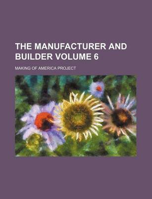 Book cover for The Manufacturer and Builder Volume 6