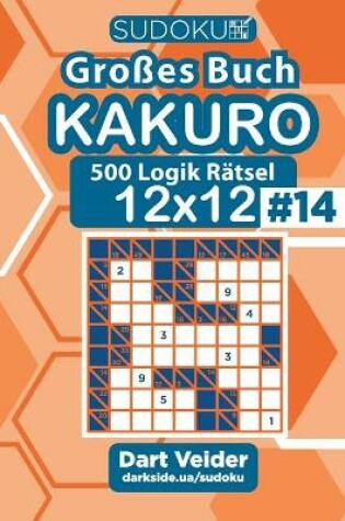 Cover of Sudoku Gro�es Buch Kakuro - 500 Logik R�tsel 12x12 (Band 14) - German Edition