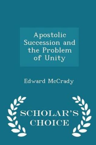 Cover of Apostolic Succession and the Problem of Unity - Scholar's Choice Edition