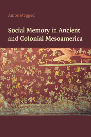 Cover of Social Memory in Ancient and Colonial Mesoamerica