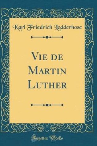 Cover of Vie de Martin Luther (Classic Reprint)