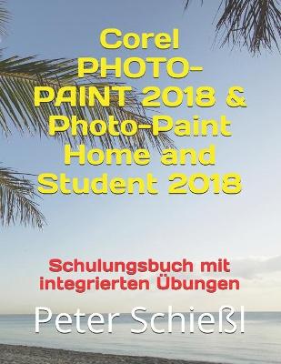 Book cover for Corel PHOTO-PAINT 2018 & Photo-Paint Home and Student 2018 - Schulungsbuch mit integrierten UEbungen