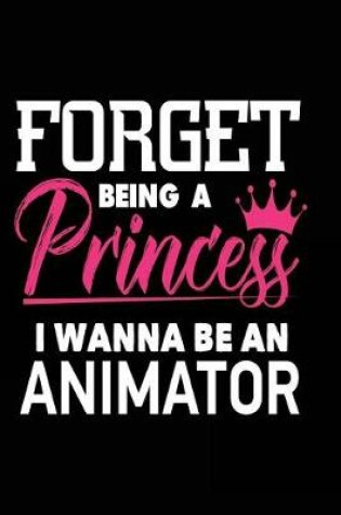 Cover of Forget Being a Princess I Wanna Be a Animator
