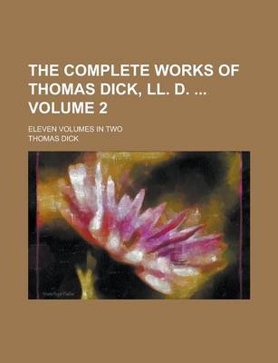 Book cover for The Complete Works of Thomas Dick, LL. D.; Eleven Volumes in Two Volume 2