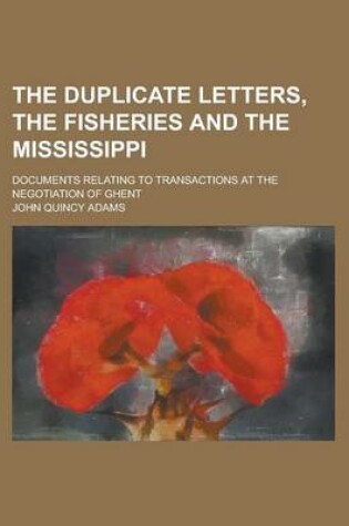 Cover of The Duplicate Letters, the Fisheries and the Mississippi; Documents Relating to Transactions at the Negotiation of Ghent