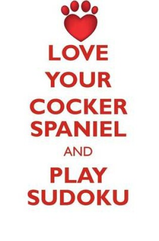 Cover of LOVE YOUR COCKER SPANIEL AND PLAY SUDOKU COCKER SPANIEL SUDOKU LEVEL 1 of 15