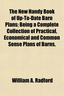 Book cover for The New Handy Book of Up-To-Date Barn Plans; Being a Complete Collection of Practical, Economical and Common Sense Plans of Barns,