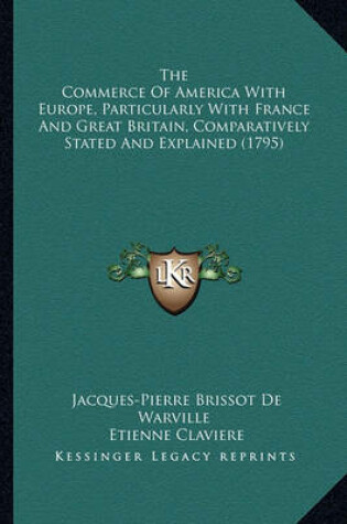 Cover of The Commerce of America with Europe, Particularly with Francthe Commerce of America with Europe, Particularly with France and Great Britain, Comparatively Stated and Explained (179e and Great Britain, Comparatively Stated and Explained (1795)