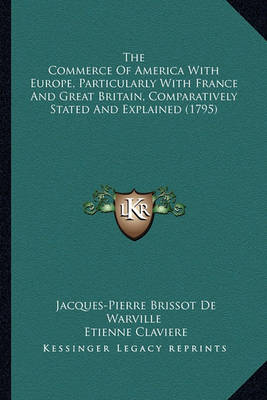 Book cover for The Commerce of America with Europe, Particularly with Francthe Commerce of America with Europe, Particularly with France and Great Britain, Comparatively Stated and Explained (179e and Great Britain, Comparatively Stated and Explained (1795)