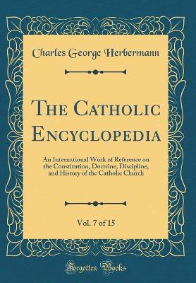 Book cover for The Catholic Encyclopedia, Vol. 7 of 15