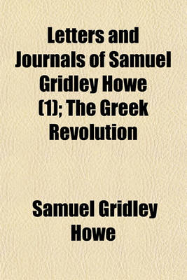 Book cover for Letters and Journals of Samuel Gridley Howe (Volume 1); The Greek Revolution