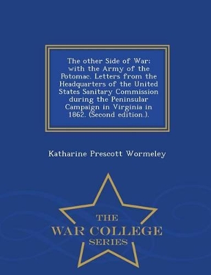 Book cover for The Other Side of War; With the Army of the Potomac. Letters from the Headquarters of the United States Sanitary Commission During the Peninsular Campaign in Virginia in 1862. (Second Edition.). - War College Series