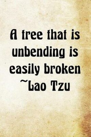Cover of A tree that is unbending is easily broken Lao Tzu